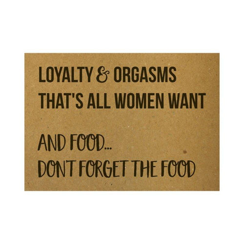 Ansichtkaart - Loyalty and orgasms that's all women want and food... don't forget the food  - Lievelingshop